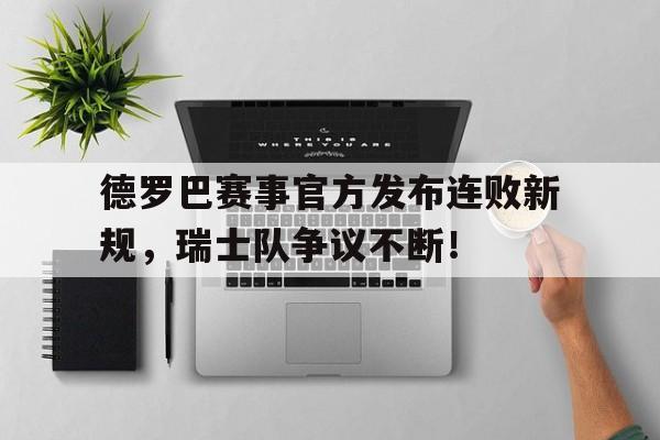 德罗巴赛事官方发布连败新规，瑞士队争议不断！